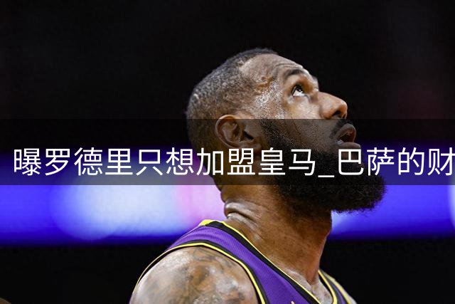 曝罗德里只想加盟皇马 巴萨的财务状况难以支持签他